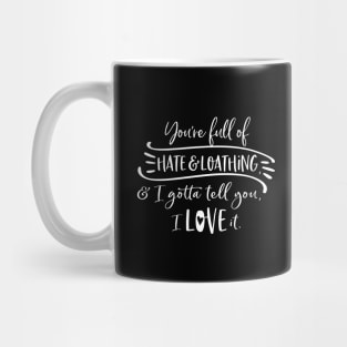 You're full of hate and loathing, and I gotta tell you, I love it. Mug